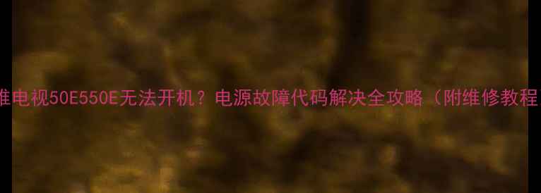 图片 创维电视50E550E无法开机？电源故障代码解决全攻略（附维修教程）2