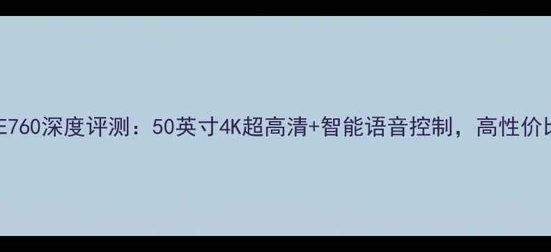 图片 创维电视50E760深度评测：50英寸4K超高清+智能语音控制，高性价比客厅神器1