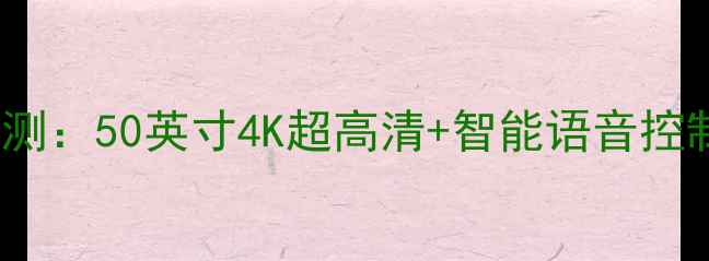 图片 创维电视50E760深度评测：50英寸4K超高清+智能语音控制，高性价比客厅神器2