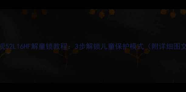 图片 创维电视52L16HF解童锁教程：3步解锁儿童保护模式（附详细图文指南）