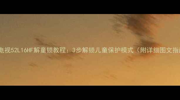 图片 创维电视52L16HF解童锁教程：3步解锁儿童保护模式（附详细图文指南）2