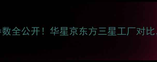 图片 创维电视屏幕参数全公开！华星京东方三星工厂对比，选购必看指南