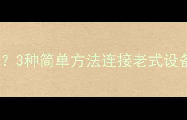 图片 创维电视无AV接口？3种简单方法连接老式设备（附详细教程）1