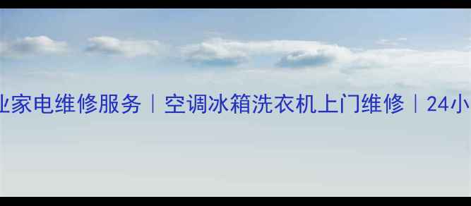 图片 北京专业家电维修服务｜空调冰箱洗衣机上门维修｜24小时响应1