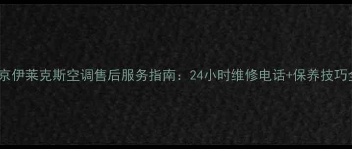图片 北京伊莱克斯空调售后服务指南：24小时维修电话+保养技巧全1
