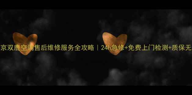 图片 北京双鹿空调售后维修服务全攻略｜24h急修+免费上门检测+质保无忧