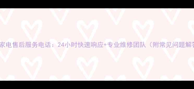 图片 北京家电售后服务电话：24小时快速响应+专业维修团队（附常见问题解答）1