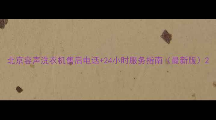 图片 北京容声洗衣机售后电话+24小时服务指南（最新版）2