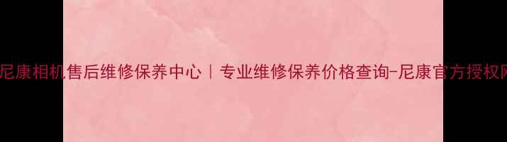 图片 北京尼康相机售后维修保养中心｜专业维修保养价格查询-尼康官方授权网点2