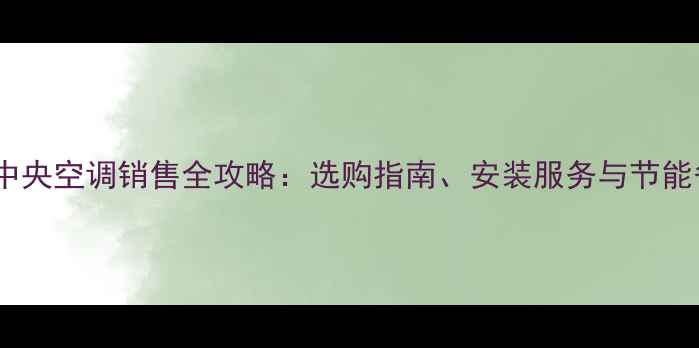 图片 北京格力中央空调销售全攻略：选购指南、安装服务与节能省电方案2
