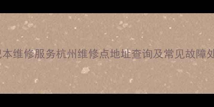 图片 华硕笔记本维修服务杭州维修点地址查询及常见故障处理指南1