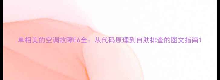 图片 单相美的空调故障E6全：从代码原理到自助排查的图文指南1