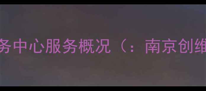 图片 南京创维售后服务中心服务概况（：南京创维售后服务中心）