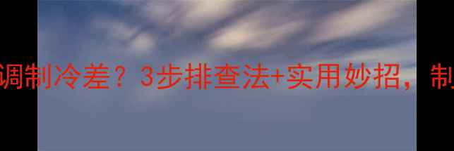 图片 南方梅雨季空调制冷差？3步排查法+实用妙招，制冷效率翻倍！