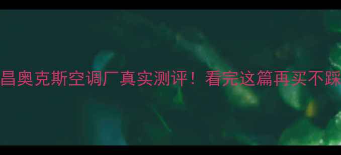 图片 南昌奥克斯空调厂真实测评！看完这篇再买不踩坑