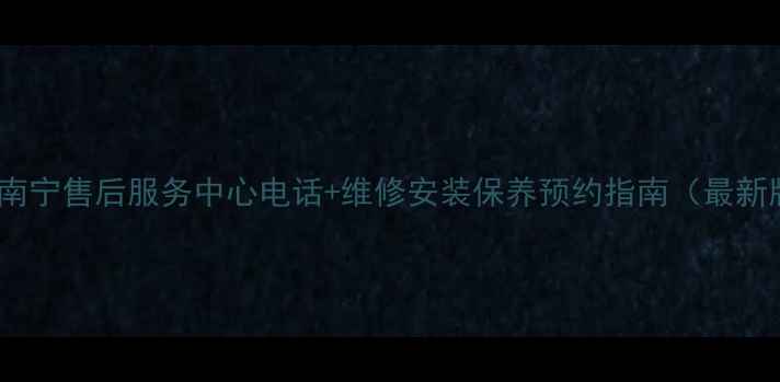 图片 博世南宁售后服务中心电话+维修安装保养预约指南（最新版）2