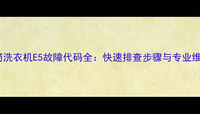图片 博世滚筒洗衣机E5故障代码全：快速排查步骤与专业维修指南1