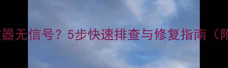 图片 卫星电视接收器无信号？5步快速排查与修复指南（附高清图解）2