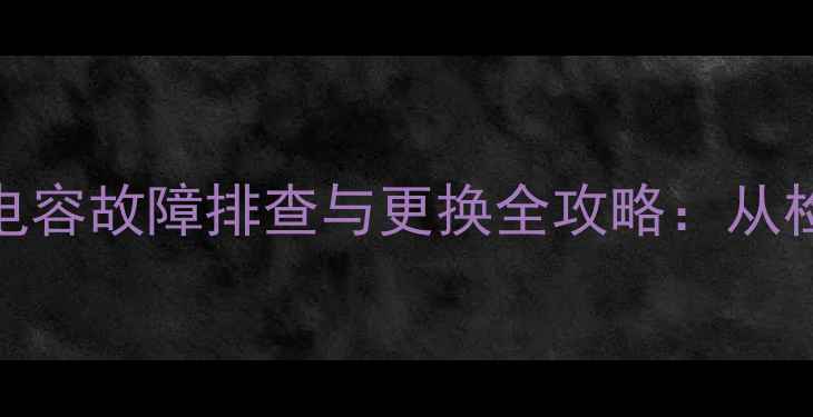 图片 厦华TF2955电视C445逆程电容故障排查与更换全攻略：从检测到修复的6步操作指南1