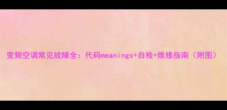 图片 变频空调常见故障全：代码meanings+自检+维修指南（附图）