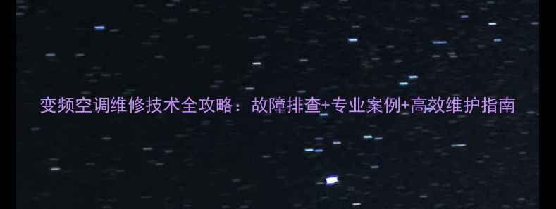 图片 变频空调维修技术全攻略：故障排查+专业案例+高效维护指南