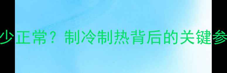 图片 变频空调高低压多少正常？制冷制热背后的关键参数（附检修指南）