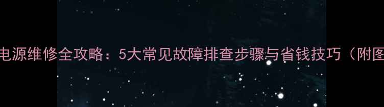 图片 台式电脑电源维修全攻略：5大常见故障排查步骤与省钱技巧（附图解教程）