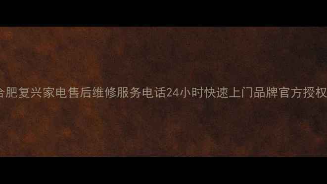 图片 合肥复兴家电售后维修服务电话24小时快速上门品牌官方授权1