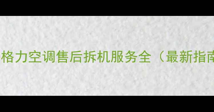 图片 合肥格力空调售后拆机服务全（最新指南）2