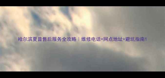 图片 哈尔滨夏普售后服务全攻略｜维修电话+网点地址+避坑指南1