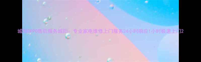 图片 城阳OPPO售后服务城阳：专业家电维修上门服务24小时响应1小时极速上门2
