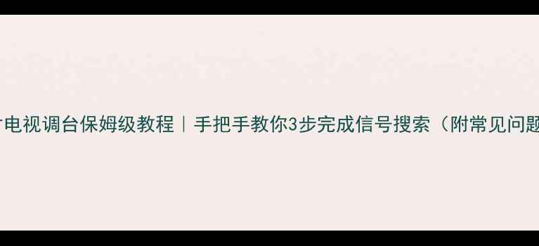 图片 夏普21寸电视调台保姆级教程｜手把手教你3步完成信号搜索（附常见问题解答）1