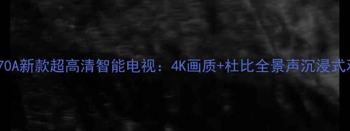 图片 夏普LCD-52Z770A新款超高清智能电视：4K画质+杜比全景声沉浸式观影体验指南1