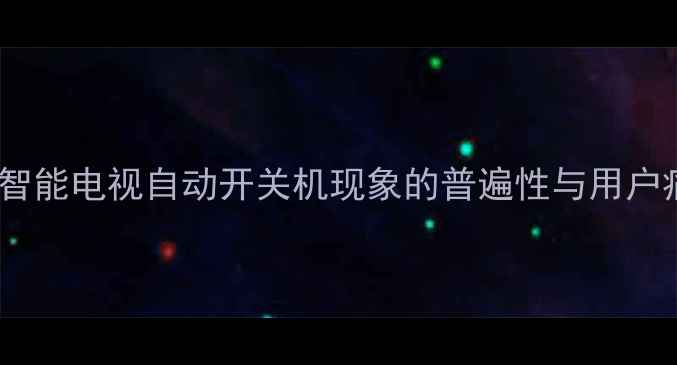 图片 夏普智能电视自动开关机现象的普遍性与用户痛点1