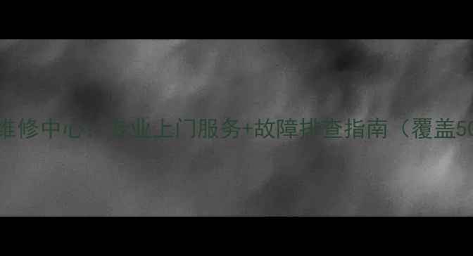 图片 大连康佳电视维修中心：专业上门服务+故障排查指南（覆盖50+常见问题）2