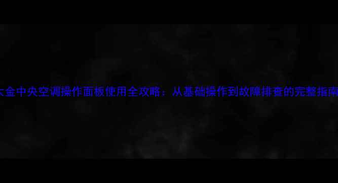 图片 大金中央空调操作面板使用全攻略：从基础操作到故障排查的完整指南2