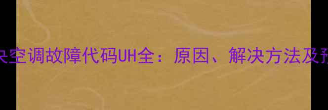 图片 大金中央空调故障代码UH全：原因、解决方法及预防措施