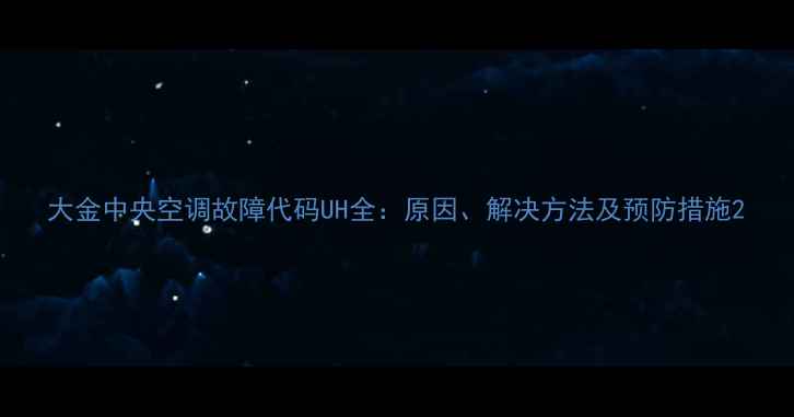 图片 大金中央空调故障代码UH全：原因、解决方法及预防措施2