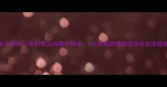 图片 大金天井机LC系列常见故障代码全：5大高频故障原因及专业维修指南