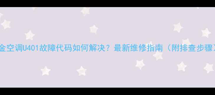 图片 大金空调U401故障代码如何解决？最新维修指南（附排查步骤）2