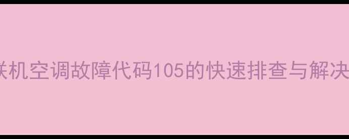 图片 天加多联机空调故障代码105的快速排查与解决方案_11