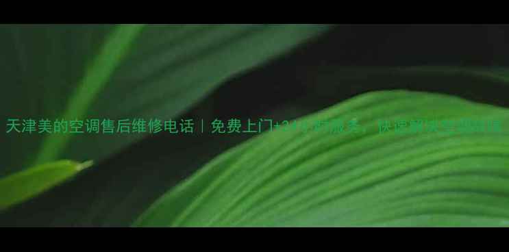 图片 天津美的空调售后维修电话｜免费上门+24小时服务，快速解决空调故障