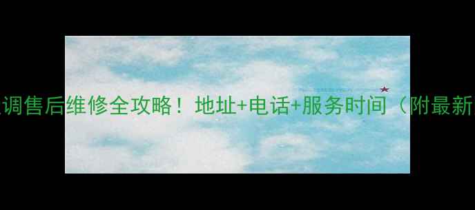 图片 天津迎燕空调售后维修全攻略！地址+电话+服务时间（附最新网点清单）