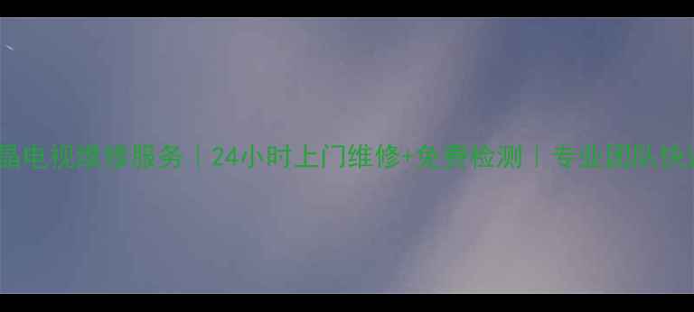 图片 奉化海信液晶电视维修服务｜24小时上门维修+免费检测｜专业团队快速解决故障1