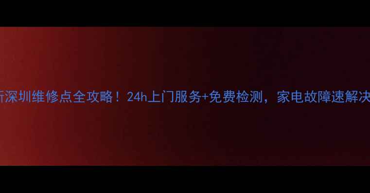 图片 奥克斯深圳维修点全攻略！24h上门服务+免费检测，家电故障速解决🔧🏠1