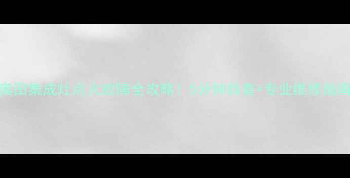 图片 奥田集成灶点火故障全攻略！5分钟自查+专业维修指南