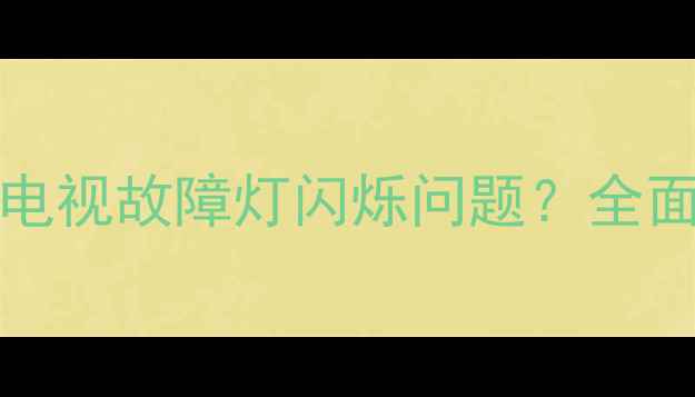 图片 如何解决索尼KLV40V380A电视故障灯闪烁问题？全面常见故障原因及处理步骤