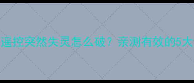 图片 姐妹们！TCL电视遥控突然失灵怎么破？亲测有效的5大解决方法来啦！2