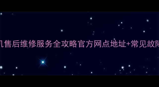 图片 威力洗衣机售后维修服务全攻略官方网点地址+常见故障解决指南