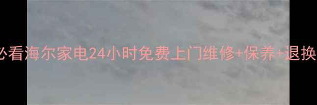 图片 宁夏地区必看海尔家电24小时免费上门维修+保养+退换货全攻略2